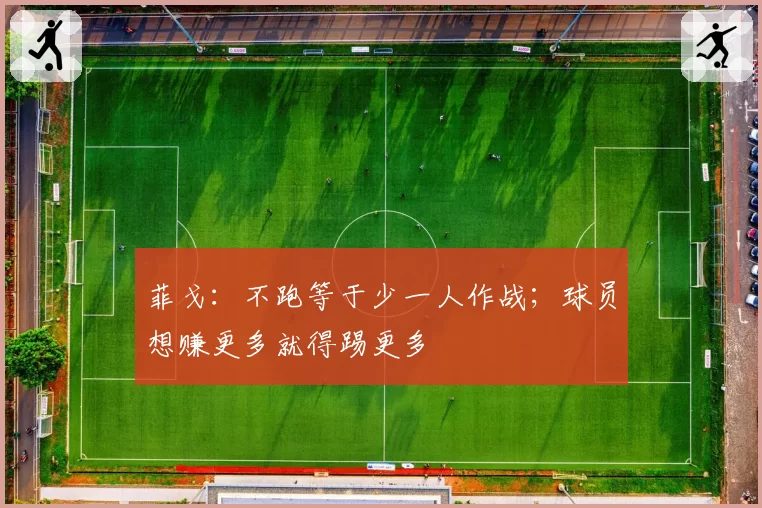 菲戈：不跑等于少一人作战；球员想赚更多就得踢更多