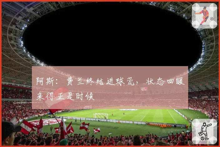 阿斯:费兰终结进球荒,状态回暖来得正是时候