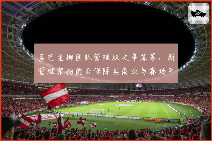莱巴金娜团队管理权之争落幕,新管理架构能否保障其商业与赛场平衡?