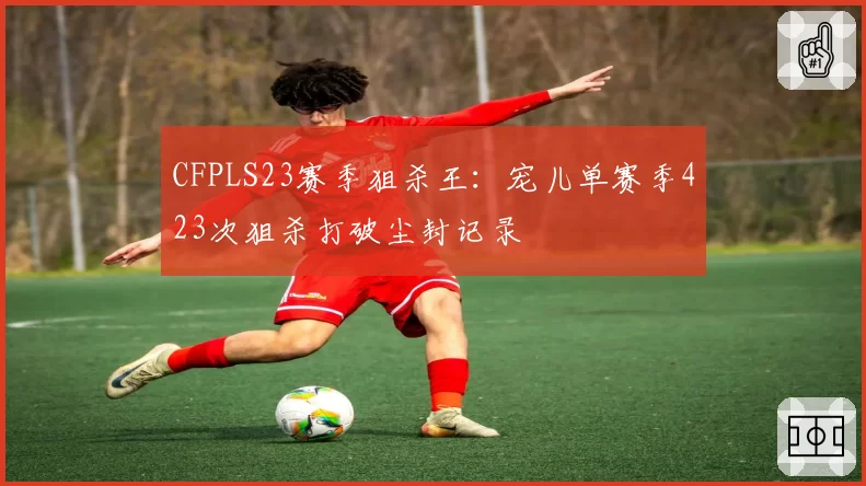 CFPLS23赛季狙杀王：宠儿单赛季423次狙杀打破尘封记录