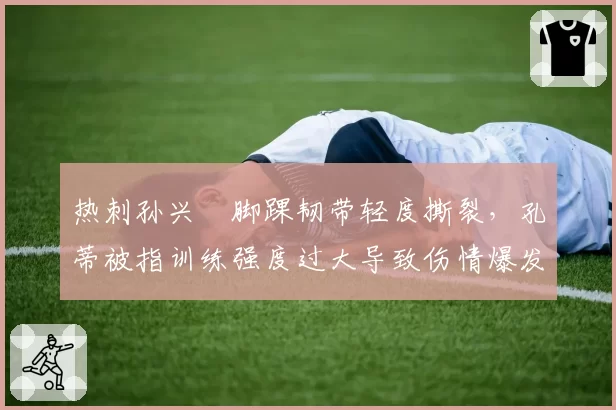 热刺孙兴慜脚踝韧带轻度撕裂，孔蒂被指训练强度过大导致伤情爆发